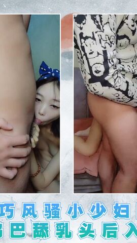 乖巧风骚小少妇口交大鸡巴舔乳头后入翘臀
