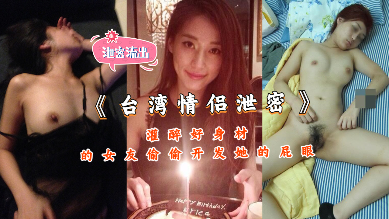 《情侣泄密》灌醉好身材的女友偷偷开发她的屁眼