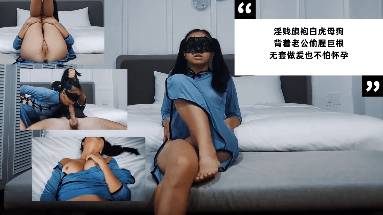 淫贱旗袍白虎母狗 背着老公偷腥巨根 无套做爱也不怕怀孕