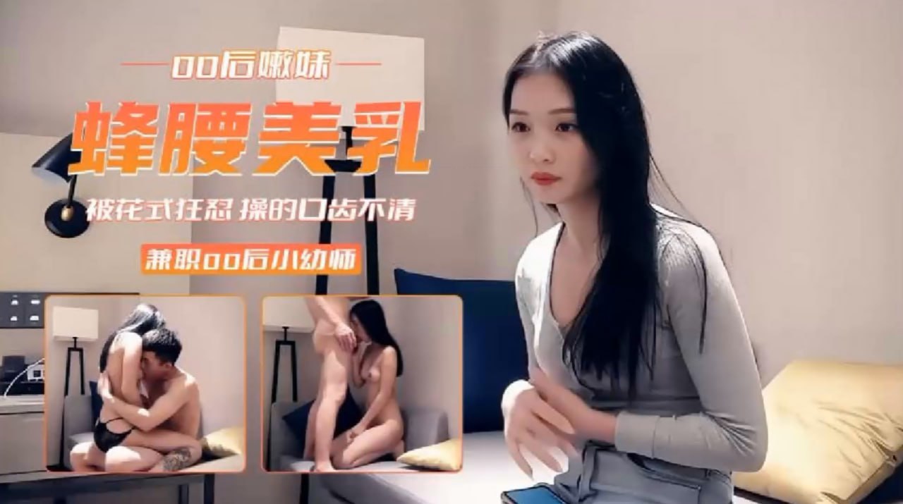 00后兼职小幼师被花式狂怼操的口齿不清